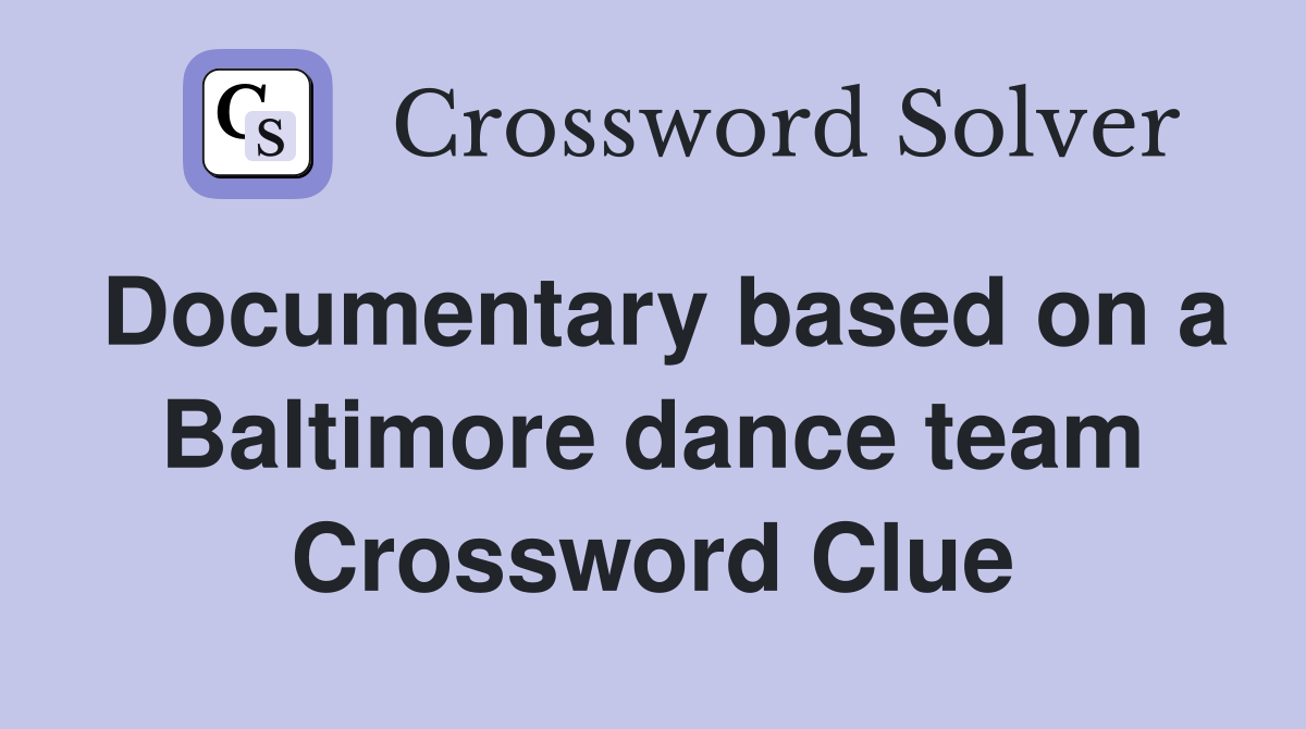 Documentary based on a Baltimore dance team Crossword Clue Answers